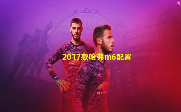 2017款哈弗m6配置