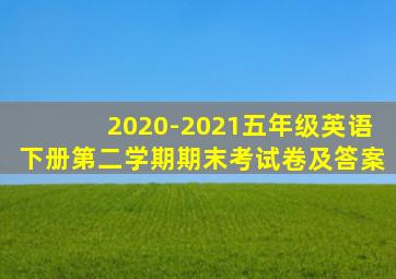 2020-2021五年级英语下册第二学期期末考试卷及答案