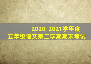2020-2021学年度五年级语文第二学期期末考试