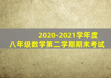 2020-2021学年度八年级数学第二学期期末考试