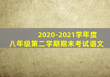 2020-2021学年度八年级第二学期期末考试语文