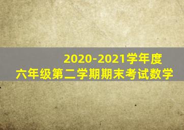 2020-2021学年度六年级第二学期期末考试数学