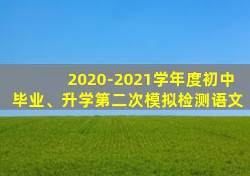 2020-2021学年度初中毕业、升学第二次模拟检测语文