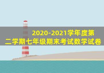 2020-2021学年度第二学期七年级期末考试数学试卷