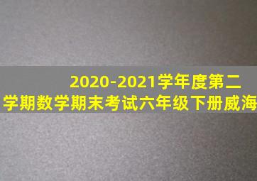 2020-2021学年度第二学期数学期末考试六年级下册威海