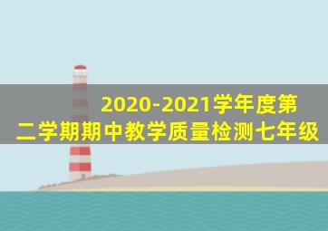 2020-2021学年度第二学期期中教学质量检测七年级