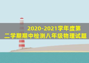 2020-2021学年度第二学期期中检测八年级物理试题