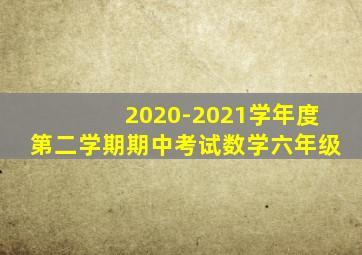 2020-2021学年度第二学期期中考试数学六年级