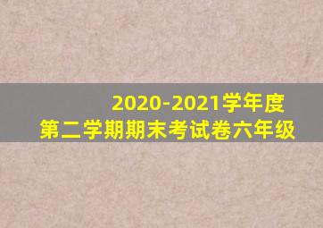 2020-2021学年度第二学期期末考试卷六年级