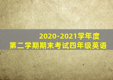 2020-2021学年度第二学期期末考试四年级英语