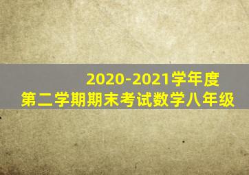 2020-2021学年度第二学期期末考试数学八年级