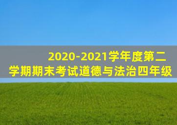 2020-2021学年度第二学期期末考试道德与法治四年级