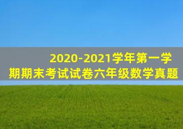 2020-2021学年第一学期期末考试试卷六年级数学真题