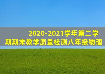 2020-2021学年第二学期期末教学质量检测八年级物理