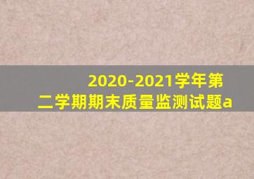 2020-2021学年第二学期期末质量监测试题a