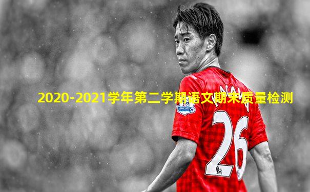 2020-2021学年第二学期语文期末质量检测