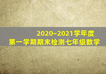 2020~2021学年度第一学期期末检测七年级数学