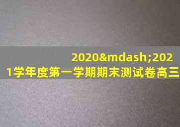 2020—2021学年度第一学期期末测试卷高三