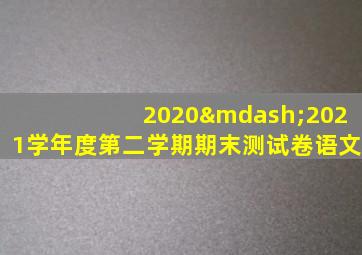 2020—2021学年度第二学期期末测试卷语文