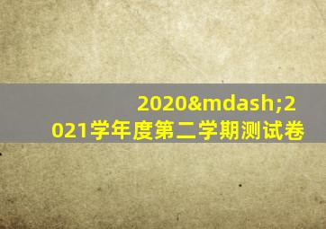 2020—2021学年度第二学期测试卷