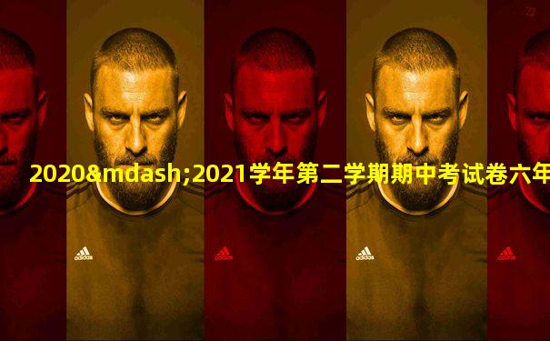 2020—2021学年第二学期期中考试卷六年级数学