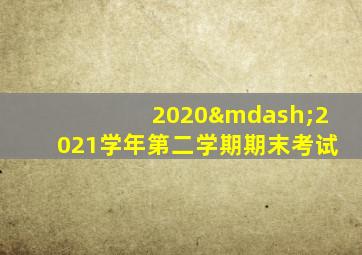 2020—2021学年第二学期期末考试