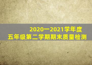 2020一2021学年度五年级第二学期期末质量检测