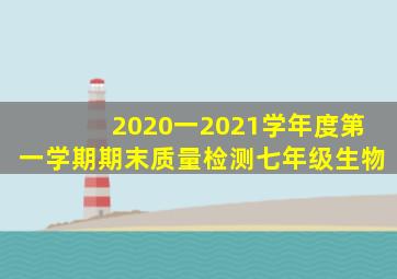 2020一2021学年度第一学期期末质量检测七年级生物