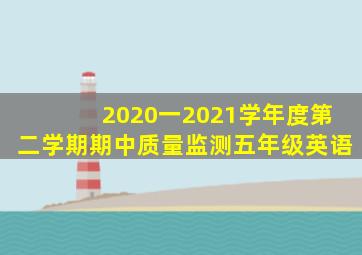 2020一2021学年度第二学期期中质量监测五年级英语