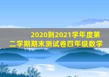 2020到2021学年度第二学期期末测试卷四年级数学