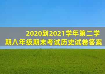 2020到2021学年第二学期八年级期末考试历史试卷答案