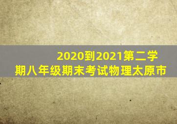 2020到2021第二学期八年级期末考试物理太原市