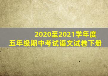 2020至2021学年度五年级期中考试语文试卷下册