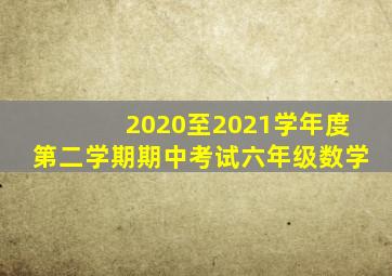 2020至2021学年度第二学期期中考试六年级数学