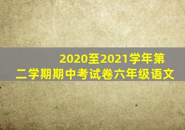 2020至2021学年第二学期期中考试卷六年级语文