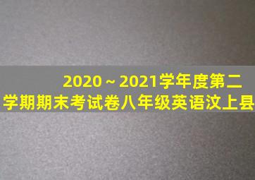 2020～2021学年度第二学期期末考试卷八年级英语汶上县