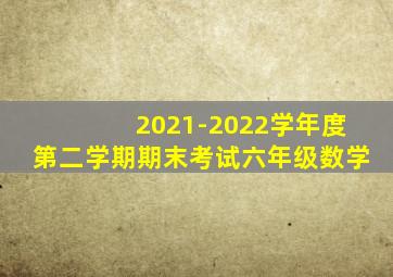 2021-2022学年度第二学期期末考试六年级数学