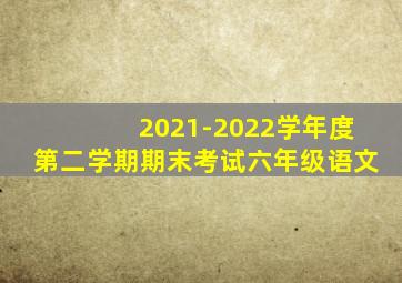 2021-2022学年度第二学期期末考试六年级语文
