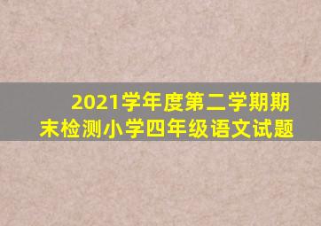 2021学年度第二学期期末检测小学四年级语文试题