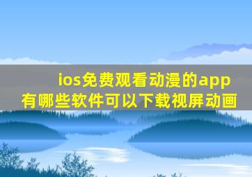 ios免费观看动漫的app有哪些软件可以下载视屏动画