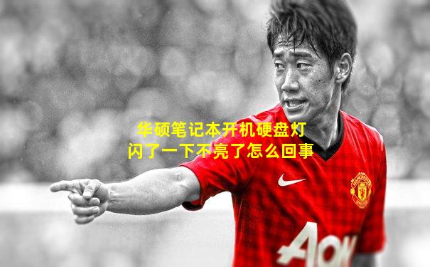 华硕笔记本开机硬盘灯闪了一下不亮了怎么回事