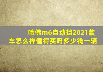 哈佛m6自动挡2021款车怎么样值得买吗多少钱一辆