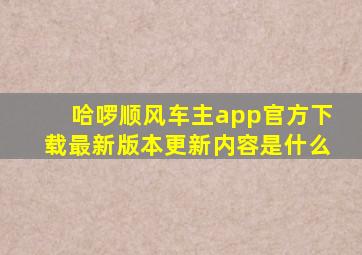 哈啰顺风车主app官方下载最新版本更新内容是什么