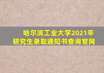 哈尔滨工业大学2021年研究生录取通知书查询官网