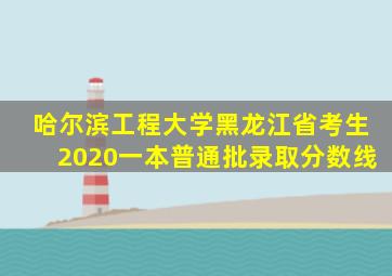 哈尔滨工程大学黑龙江省考生2020一本普通批录取分数线