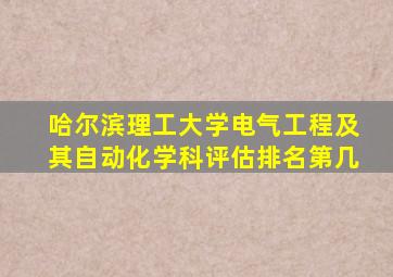 哈尔滨理工大学电气工程及其自动化学科评估排名第几