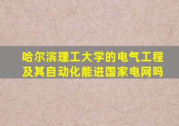 哈尔滨理工大学的电气工程及其自动化能进国家电网吗