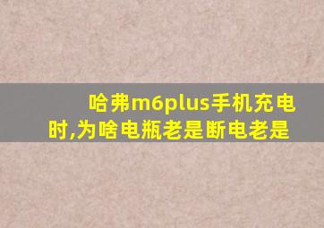 哈弗m6plus手机充电时,为啥电瓶老是断电老是