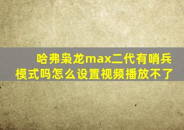 哈弗枭龙max二代有哨兵模式吗怎么设置视频播放不了