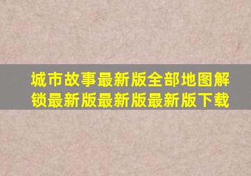 城市故事最新版全部地图解锁最新版最新版最新版下载
